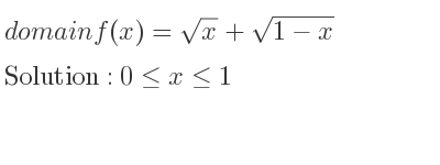 The domain of f(x)=sqrt(x)+sqrt(1-x) is 0<= x<= 1